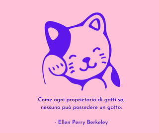 Potrebbe essere un'immagine raffigurante gatto e il seguente testo "E Come ogni proprietario di gatti sa, nessuno può possedere un gatto. -Ellen Perry Berkeley"